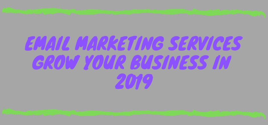 EMAIL MARKETING SERVICES – GROW YOUR BUSINESS IN 2019